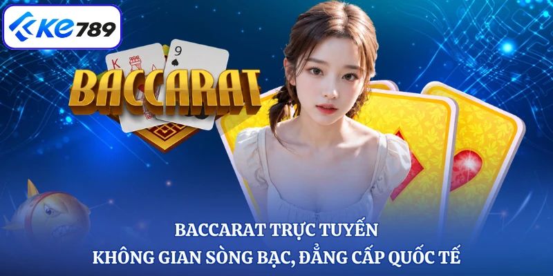 Baccarat Trực Tuyến - Không Gian Sòng Bạc, Đẳng Cấp Quốc Tế