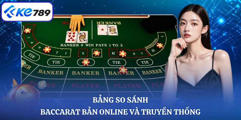 Bảng so sánh Baccarat bản online và truyền thống