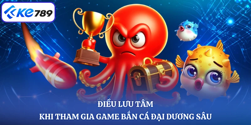 Điều lưu tâm khi tham gia game bắn cá đại dương sâu