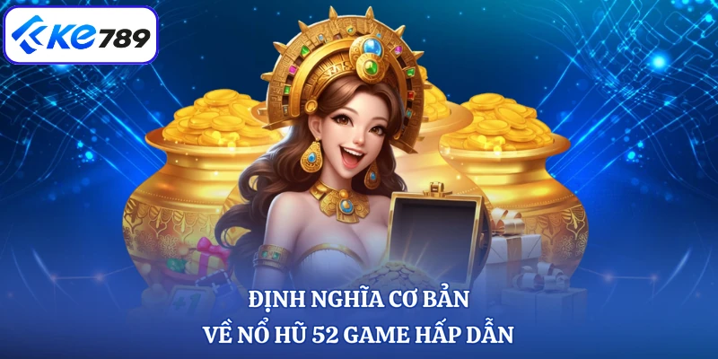 Định nghĩa cơ bản về nổ hũ 52 game hấp dẫn