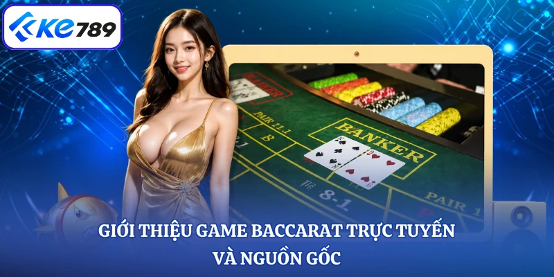 Giới thiệu game Baccarat trực tuyến và nguồn gốc