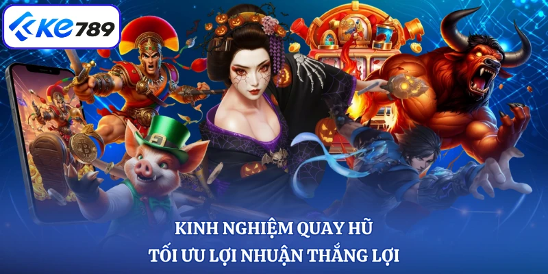 Kinh nghiệm quay hũ tối ưu lợi nhuận thắng lợi