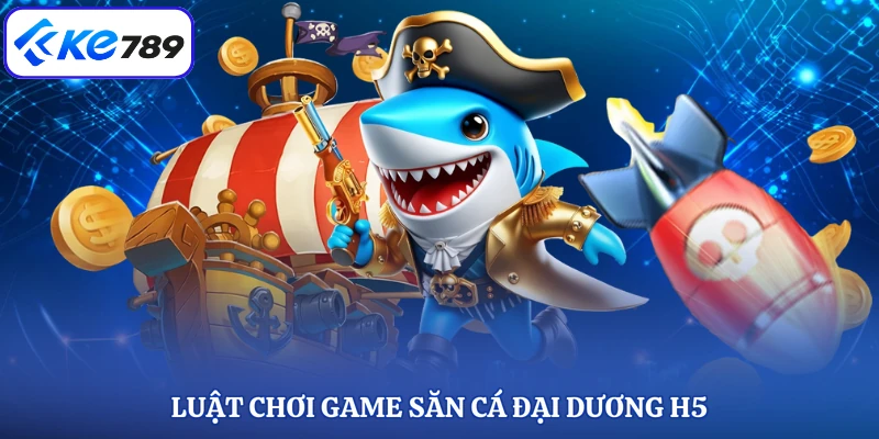 Luật chơi game săn cá đại dương H5