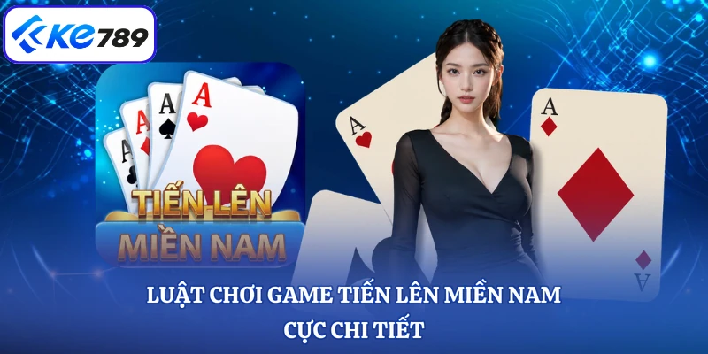 Luật chơi game tiến lên miền Nam cực chi tiết