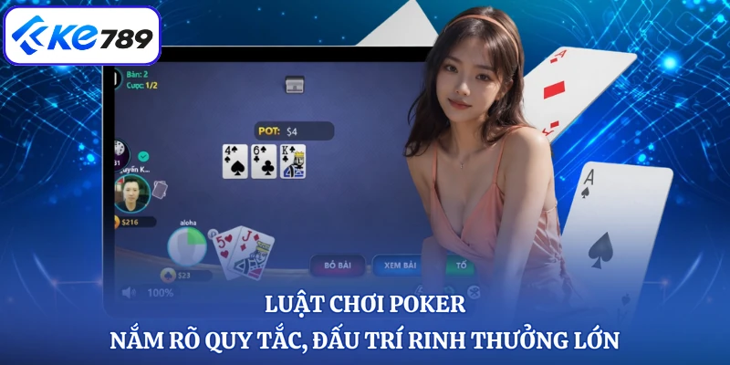 Luật Chơi Poker - Nắm Rõ Quy Tắc, Đấu Trí Rinh Thưởng Lớn