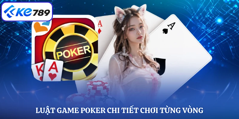 Luật game  Poker chi tiết chơi từng vòng
